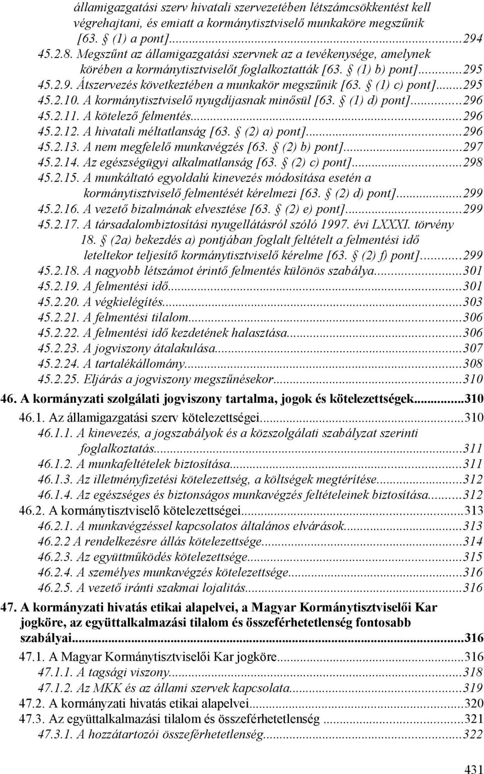 (1) c) pont]...295 45.2.10. A kormánytisztviselő nyugdíjasnak minősül [63. (1) d) pont]...296 45.2.11. A kötelező felmentés...296 45.2.12. A hivatali méltatlanság [63. (2) a) pont]...296 45.2.13.