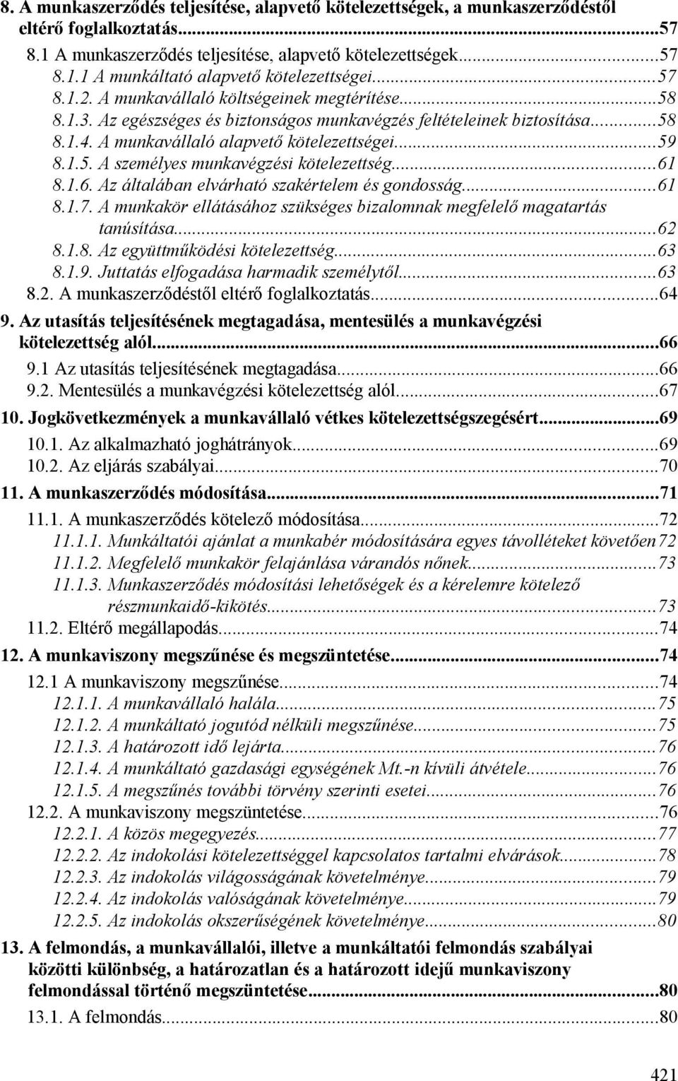 ..61 8.1.6. Az általában elvárható szakértelem és gondosság...61 8.1.7. A munkakör ellátásához szükséges bizalomnak megfelelő magatartás tanúsítása...62 8.1.8. Az együttműködési kötelezettség...63 8.