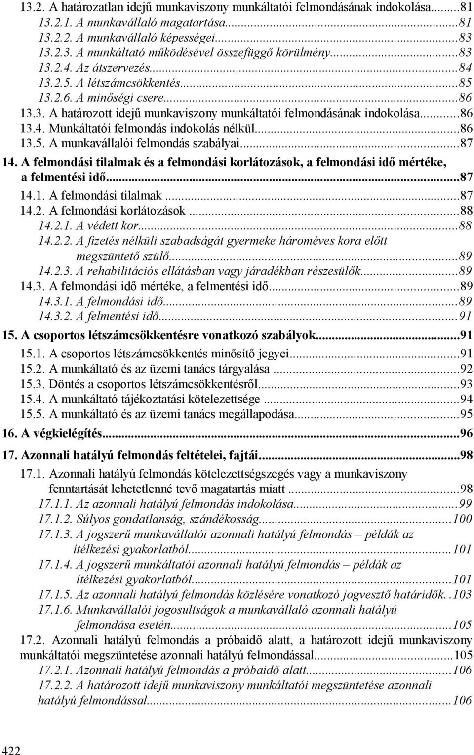 ..86 13.5. A munkavállalói felmondás szabályai...87 14. A felmondási tilalmak és a felmondási korlátozások, a felmondási idő mértéke, a felmentési idő...87 14.1. A felmondási tilalmak...87 14.2.