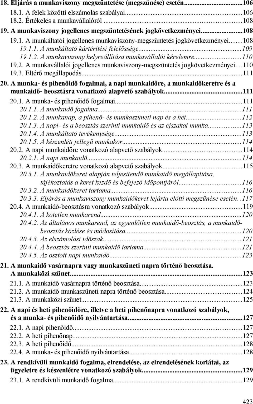 1.2. A munkaviszony helyreállítása munkavállalói kérelemre...110 19.2. A munkavállalói jogellenes munkaviszony-megszüntetés jogkövetkezményei...110 19.3. Eltérő megállapodás...111 20.