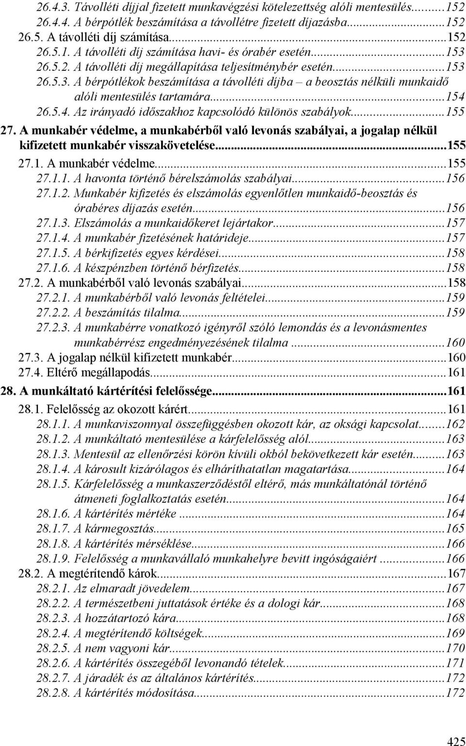 26.5.4. Az irányadó időszakhoz kapcsolódó különös szabályok...155 27. A munkabér védelme, a munkabérből való levonás szabályai, a jogalap nélkül kifizetett munkabér visszakövetelése...155 27.1. A munkabér védelme...155 27.1.1. A havonta történő bérelszámolás szabályai.