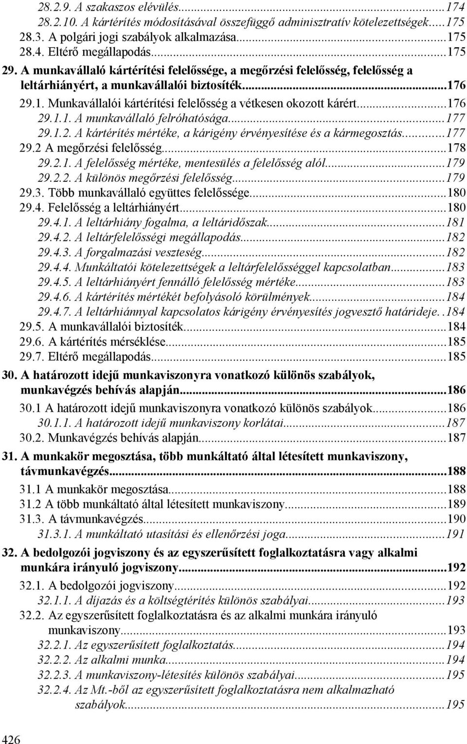 ..176 29.1.1. A munkavállaló felróhatósága...177 29.1.2. A kártérítés mértéke, a kárigény érvényesítése és a kármegosztás...177 29.2 A megőrzési felelősség...178 29.2.1. A felelősség mértéke, mentesülés a felelősség alól.