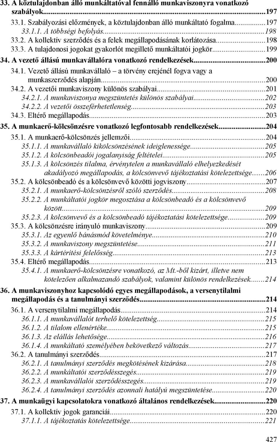 A vezető állású munkavállalóra vonatkozó rendelkezések...200 34.1. Vezető állású munkavállaló a törvény erejénél fogva vagy a munkaszerződés alapján...200 34.2. A vezetői munkaviszony különös szabályai.