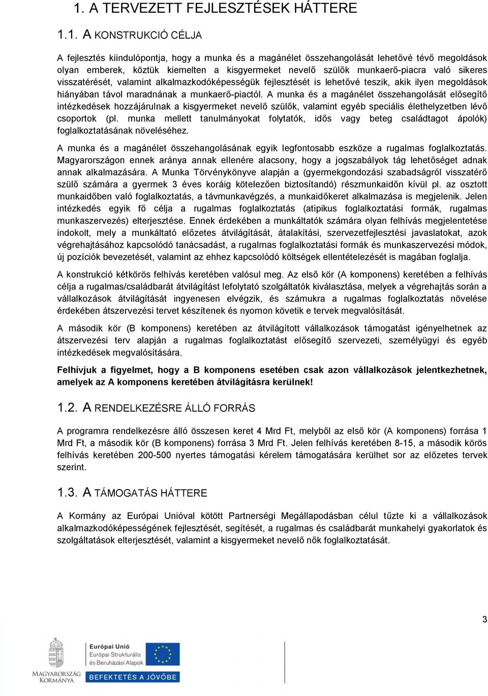 munkaerő-piactól. A munka és a magánélet összehangolását elősegítő intézkedések hozzájárulnak a kisgyermeket nevelő szülők, valamint egyéb speciális élethelyzetben lévő csoportok (pl.