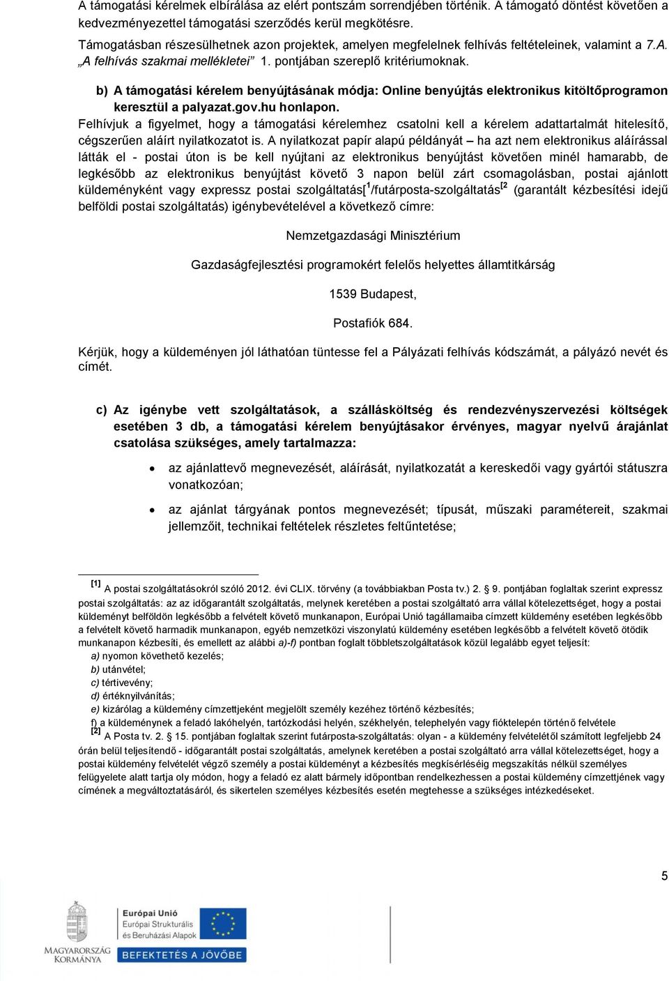 b) A támogatási kérelem benyújtásának módja: Online benyújtás elektronikus kitöltőprogramon keresztül a palyazat.gov.hu honlapon.