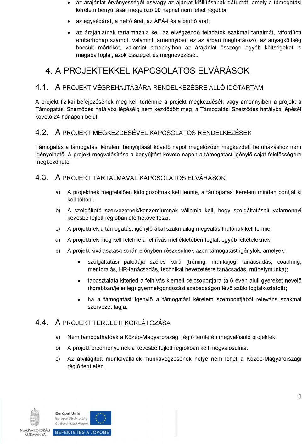 valamint amennyiben az árajánlat összege egyéb költségeket is magába foglal, azok összegét és megnevezését. 4. A PROJEKTEKKEL KAPCSOLATOS ELVÁRÁSOK 4.1.