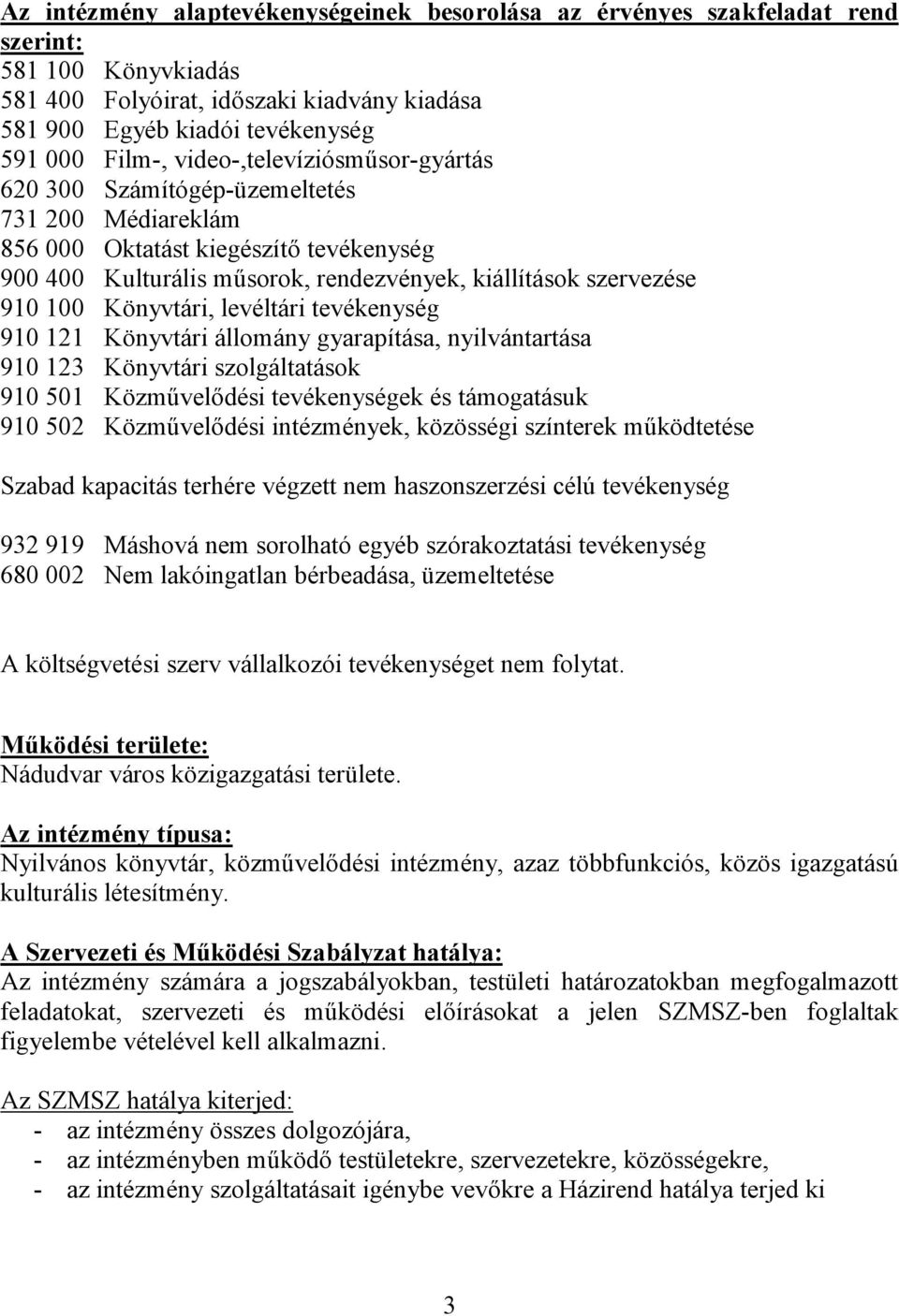 Könyvtári, levéltári tevékenység 910 121 Könyvtári állomány gyarapítása, nyilvántartása 910 123 Könyvtári szolgáltatások 910 501 Közművelődési tevékenységek és támogatásuk 910 502 Közművelődési