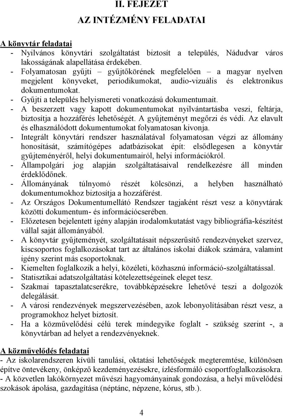 - Gyűjti a település helyismereti vonatkozású dokumentumait. - A beszerzett vagy kapott dokumentumokat nyilvántartásba veszi, feltárja, biztosítja a hozzáférés lehetőségét.