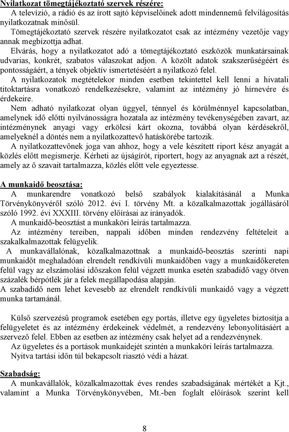 Elvárás, hogy a nyilatkozatot adó a tömegtájékoztató eszközök munkatársainak udvarias, konkrét, szabatos válaszokat adjon.