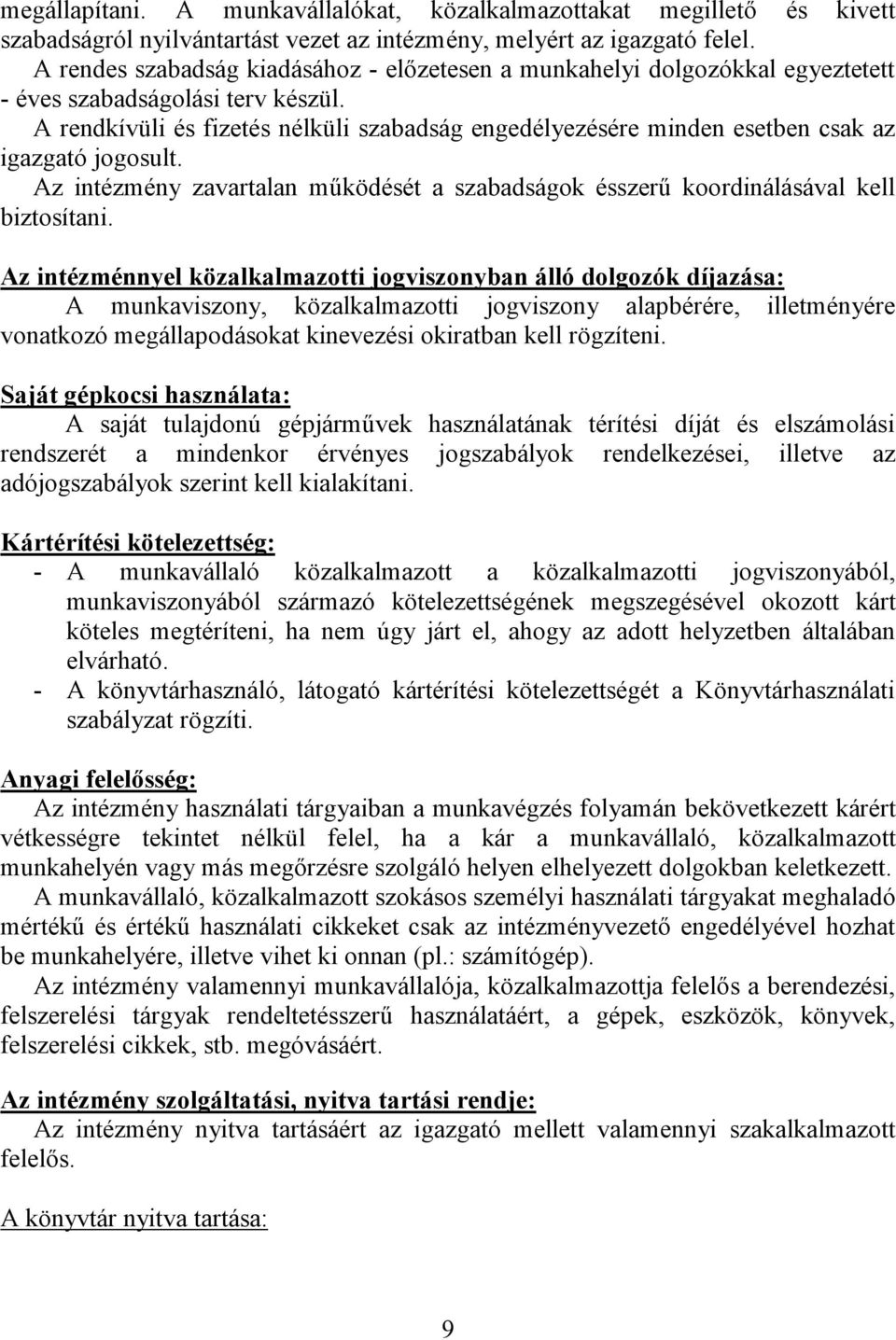 A rendkívüli és fizetés nélküli szabadság engedélyezésére minden esetben csak az igazgató jogosult. Az intézmény zavartalan működését a szabadságok ésszerű koordinálásával kell biztosítani.