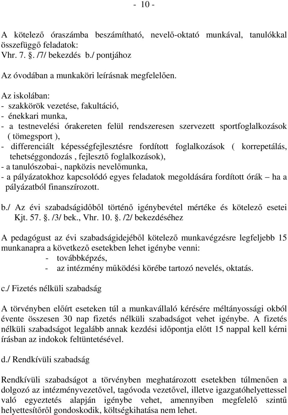 fordított foglalkozások ( korrepetálás, tehetséggondozás, fejlesztı foglalkozások), - a tanulószobai-, napközis nevelımunka, - a pályázatokhoz kapcsolódó egyes feladatok megoldására fordított órák ha