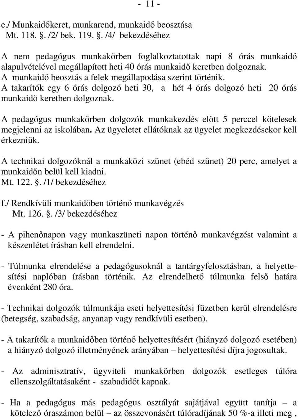 A munkaidı beosztás a felek megállapodása szerint történik. A takarítók egy 6 órás dolgozó heti 30, a hét 4 órás dolgozó heti 20 órás munkaidı keretben dolgoznak.