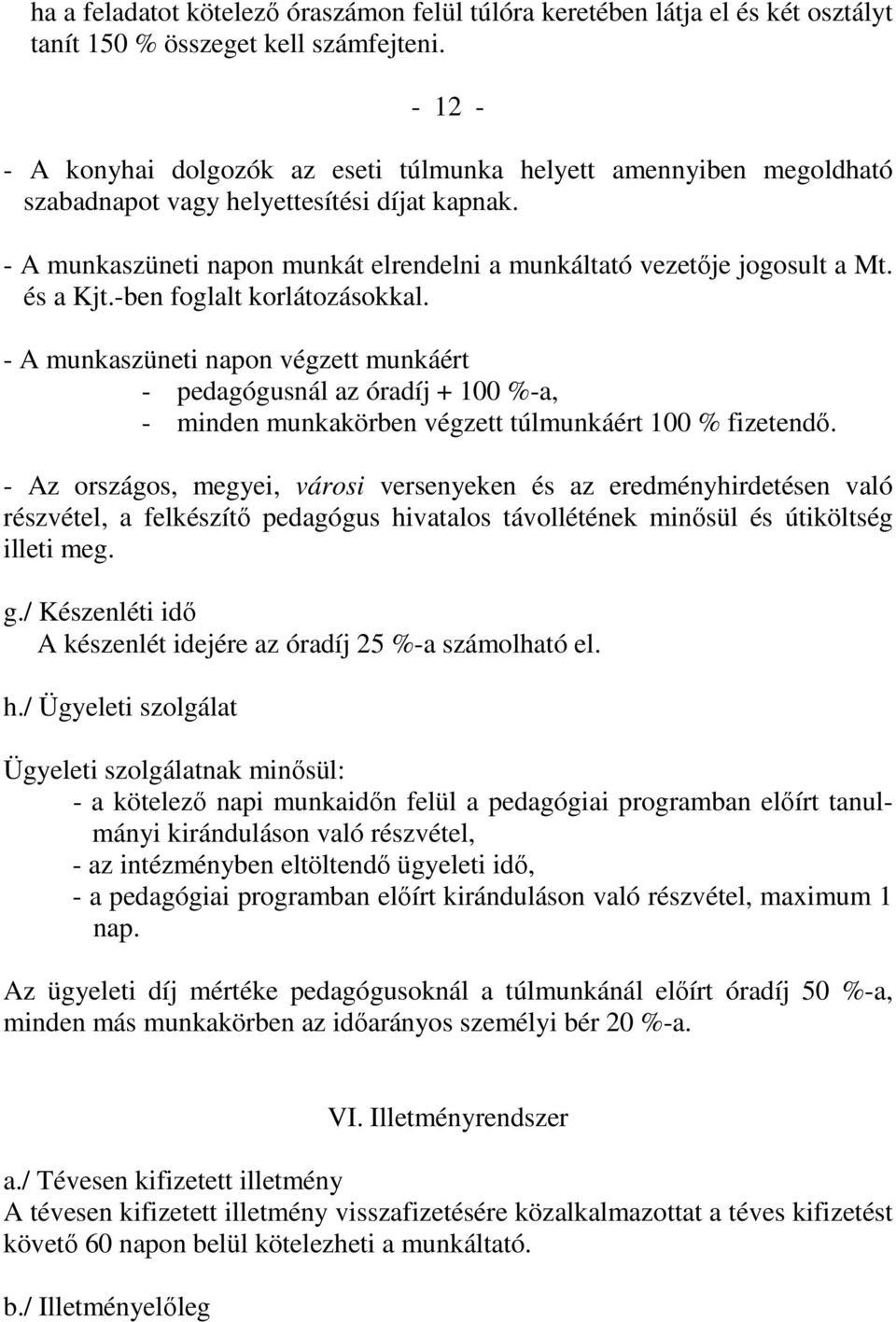 és a Kjt.-ben foglalt korlátozásokkal. - A munkaszüneti napon végzett munkáért - pedagógusnál az óradíj + 100 %-a, - minden munkakörben végzett túlmunkáért 100 % fizetendı.