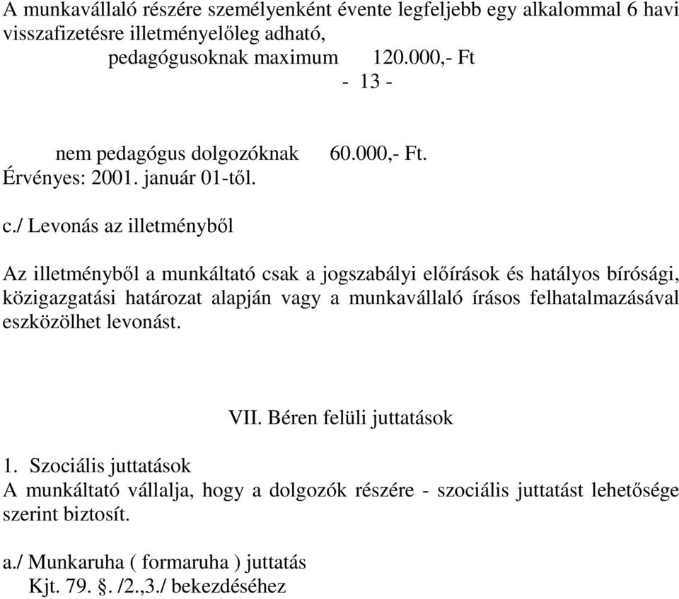 / Levonás az illetménybıl Az illetménybıl a munkáltató csak a jogszabályi elıírások és hatályos bírósági, közigazgatási határozat alapján vagy a munkavállaló