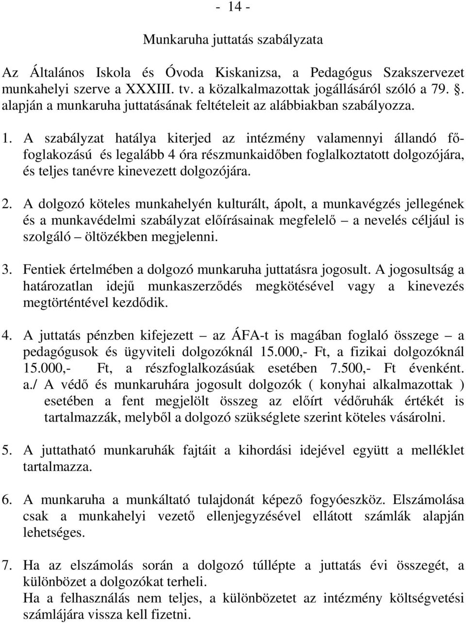 A szabályzat hatálya kiterjed az intézmény valamennyi állandó fıfoglakozású és legalább 4 óra részmunkaidıben foglalkoztatott dolgozójára, és teljes tanévre kinevezett dolgozójára. 2.