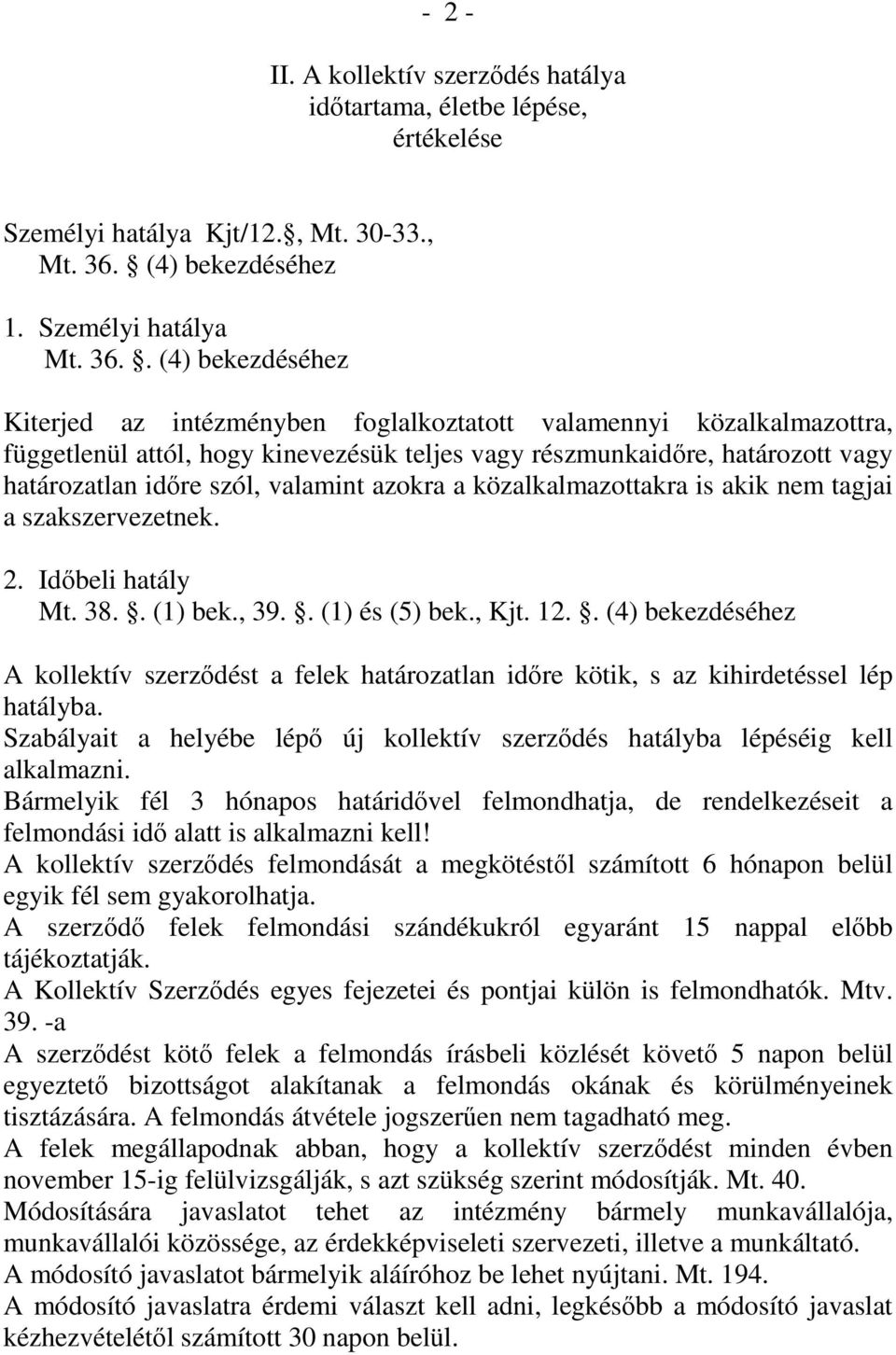 . (4) bekezdéséhez Kiterjed az intézményben foglalkoztatott valamennyi közalkalmazottra, függetlenül attól, hogy kinevezésük teljes vagy részmunkaidıre, határozott vagy határozatlan idıre szól,