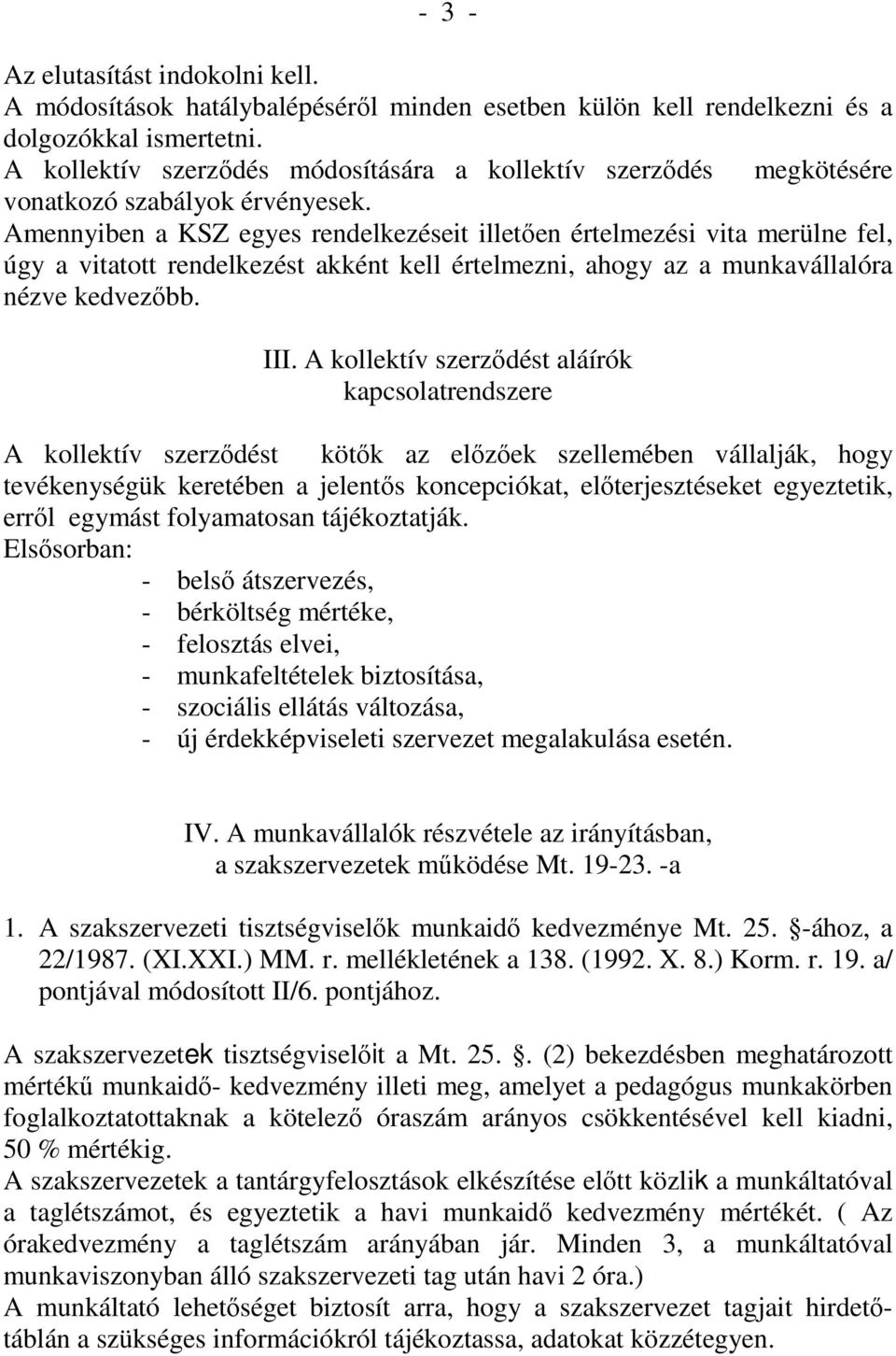 Amennyiben a KSZ egyes rendelkezéseit illetıen értelmezési vita merülne fel, úgy a vitatott rendelkezést akként kell értelmezni, ahogy az a munkavállalóra nézve kedvezıbb. III.