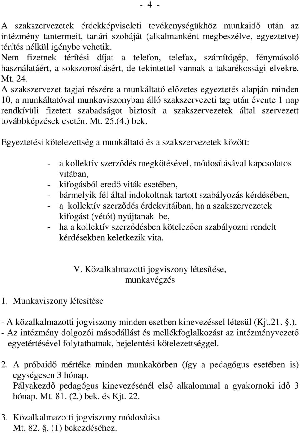 A szakszervezet tagjai részére a munkáltató elızetes egyeztetés alapján minden 10, a munkáltatóval munkaviszonyban álló szakszervezeti tag után évente 1 nap rendkívüli fizetett szabadságot biztosít a