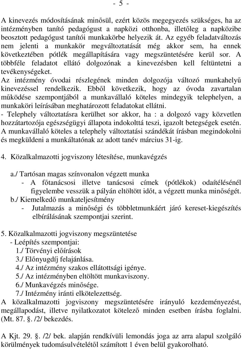 A többféle feladatot ellátó dolgozónak a kinevezésben kell feltüntetni a tevékenységeket. Az intézmény óvodai részlegének minden dolgozója változó munkahelyő kinevezéssel rendelkezik.