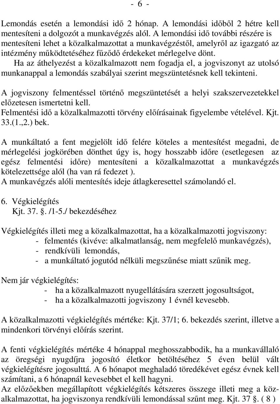 Ha az áthelyezést a közalkalmazott nem fogadja el, a jogviszonyt az utolsó munkanappal a lemondás szabályai szerint megszüntetésnek kell tekinteni.