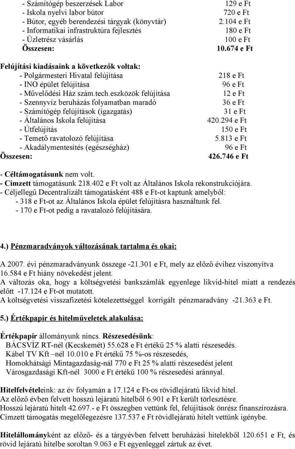 674 e Ft Felújítási kiadásaink a következők voltak: - Polgármesteri Hivatal felújítása 218 e Ft - INO épület felújítása 96 e Ft - Művelődési Ház szám.tech.