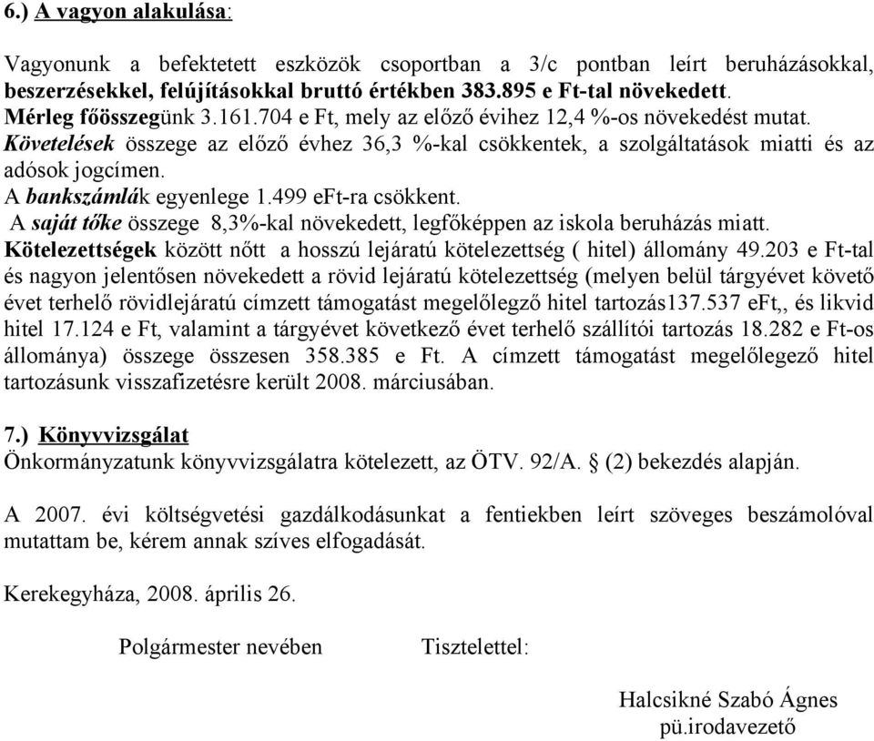 A bankszámlák egyenlege 1.499 eft-ra csökkent. A saját tőke összege 8,3%-kal növekedett, legfőképpen az iskola beruházás miatt.