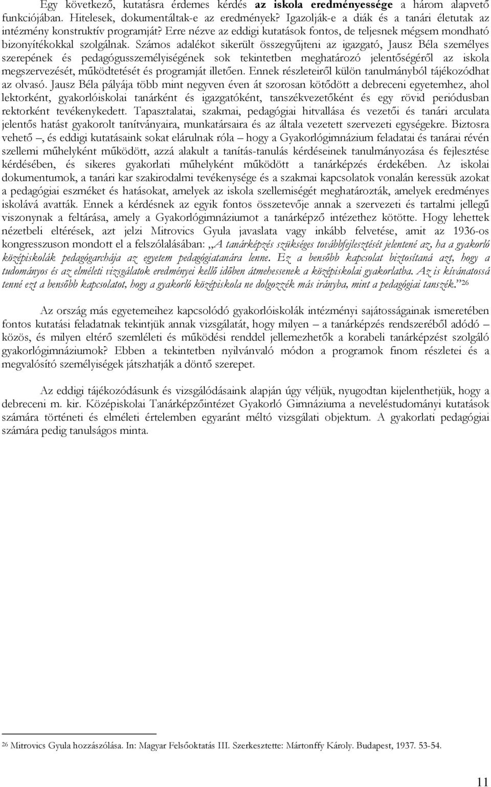 Számos adalékot sikerült összegyűjteni az igazgató, Jausz Béla személyes szerepének és pedagógusszemélyiségének sok tekintetben meghatározó jelentőségéről az iskola megszervezését, működtetését és