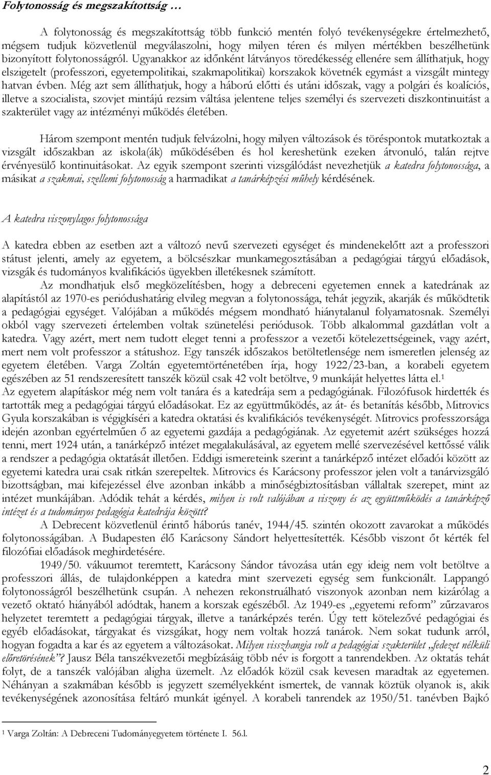 Ugyanakkor az időnként látványos töredékesség ellenére sem állíthatjuk, hogy elszigetelt (professzori, egyetempolitikai, szakmapolitikai) korszakok követnék egymást a vizsgált mintegy hatvan évben.