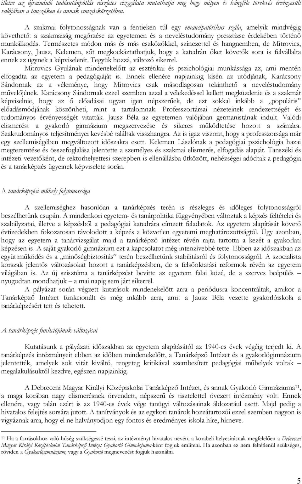 Természetes módon más és más eszközökkel, színezettel és hangnemben, de Mitrovics, Karácsony, Jausz, Kelemen, sőt megkockáztathatjuk, hogy a katedrán őket követők sora is felvállalta ennek az ügynek