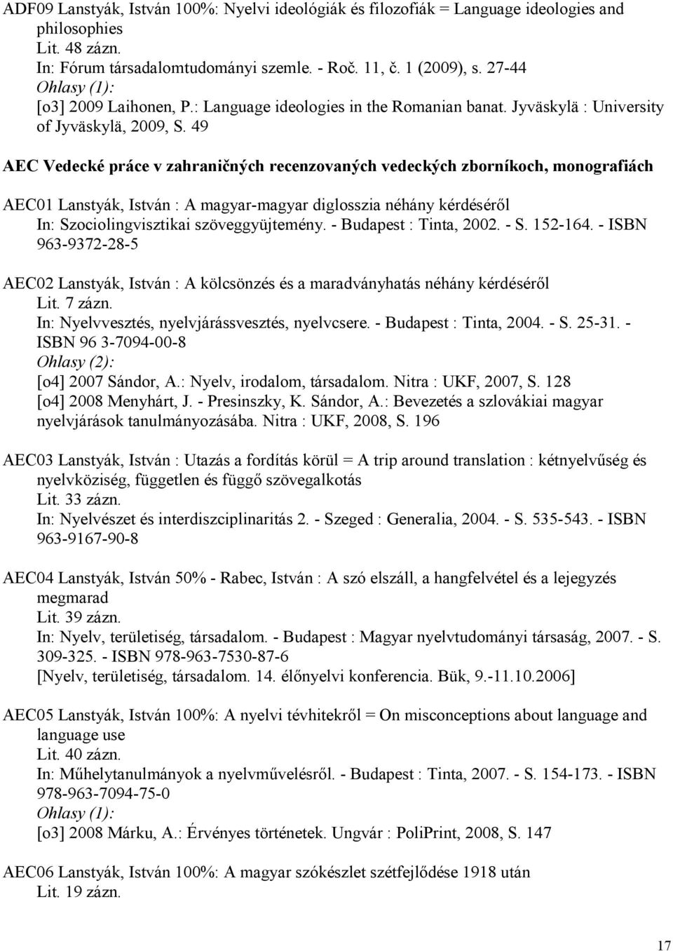 49 AEC Vedecké práce v zahraničných recenzovaných vedeckých zborníkoch, monografiách AEC01 Lanstyák, István : A magyar-magyar diglosszia néhány kérdésérıl In: Szociolingvisztikai szöveggyüjtemény.