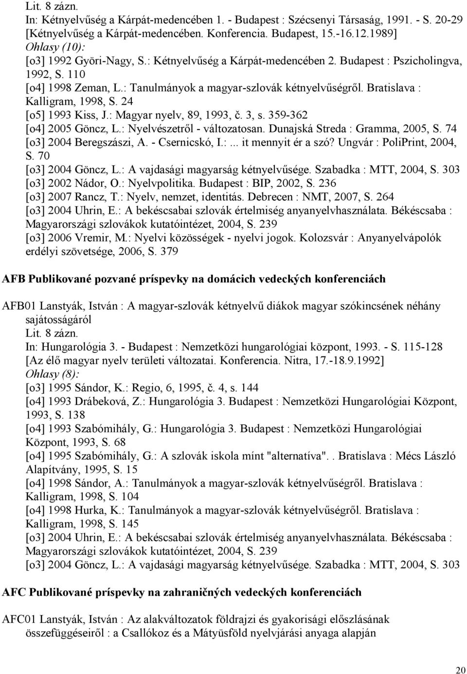 Bratislava : Kalligram, 1998, S. 24 [o5] 1993 Kiss, J.: Magyar nyelv, 89, 1993, č. 3, s. 359-362 [o4] 2005 Göncz, L.: Nyelvészetrıl - változatosan. Dunajská Streda : Gramma, 2005, S.