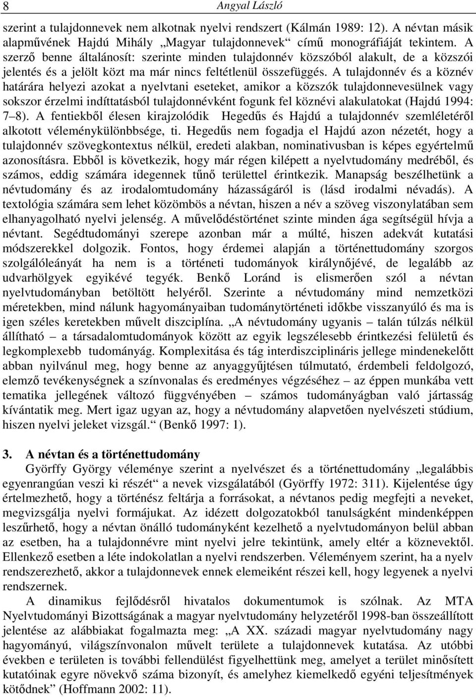 A tulajdonnév és a köznév határára helyezi azokat a nyelvtani eseteket, amikor a közszók tulajdonnevesülnek vagy sokszor érzelmi indíttatásból tulajdonnévként fogunk fel köznévi alakulatokat (Hajdú