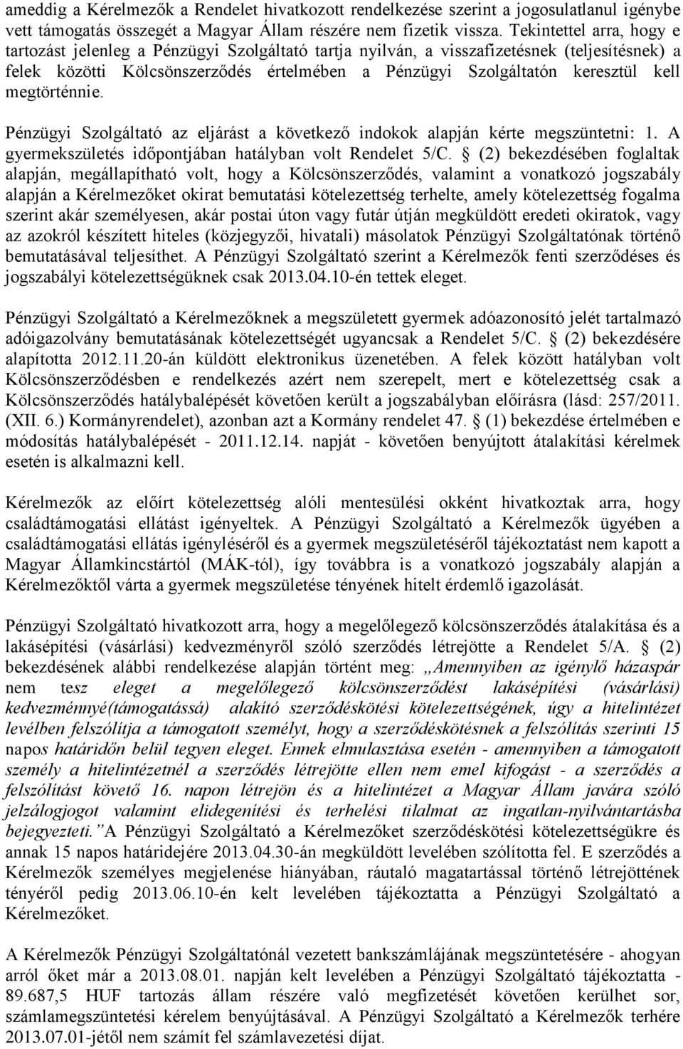 kell megtörténnie. Pénzügyi Szolgáltató az eljárást a következő indokok alapján kérte megszüntetni: 1. A gyermekszületés időpontjában hatályban volt Rendelet 5/C.