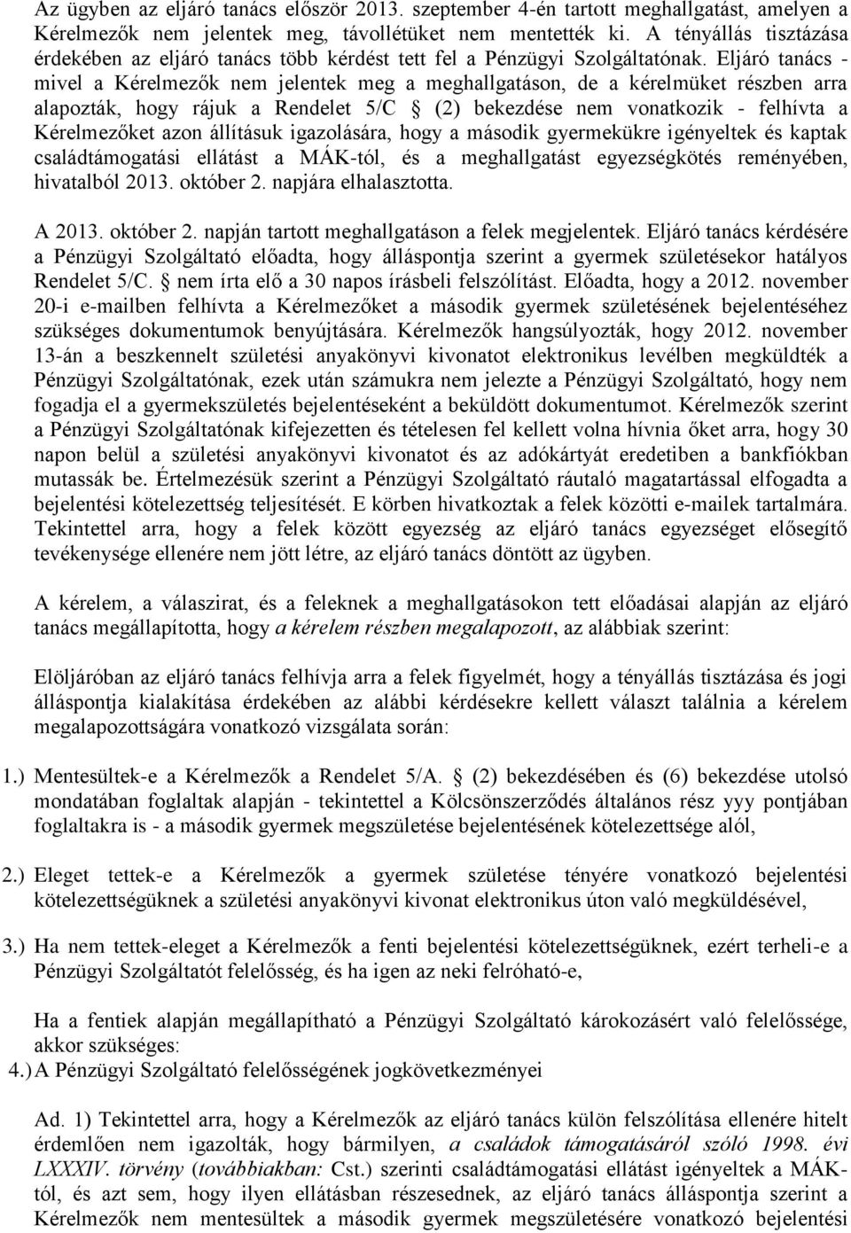 Eljáró tanács - mivel a Kérelmezők nem jelentek meg a meghallgatáson, de a kérelmüket részben arra alapozták, hogy rájuk a Rendelet 5/C (2) bekezdése nem vonatkozik - felhívta a Kérelmezőket azon