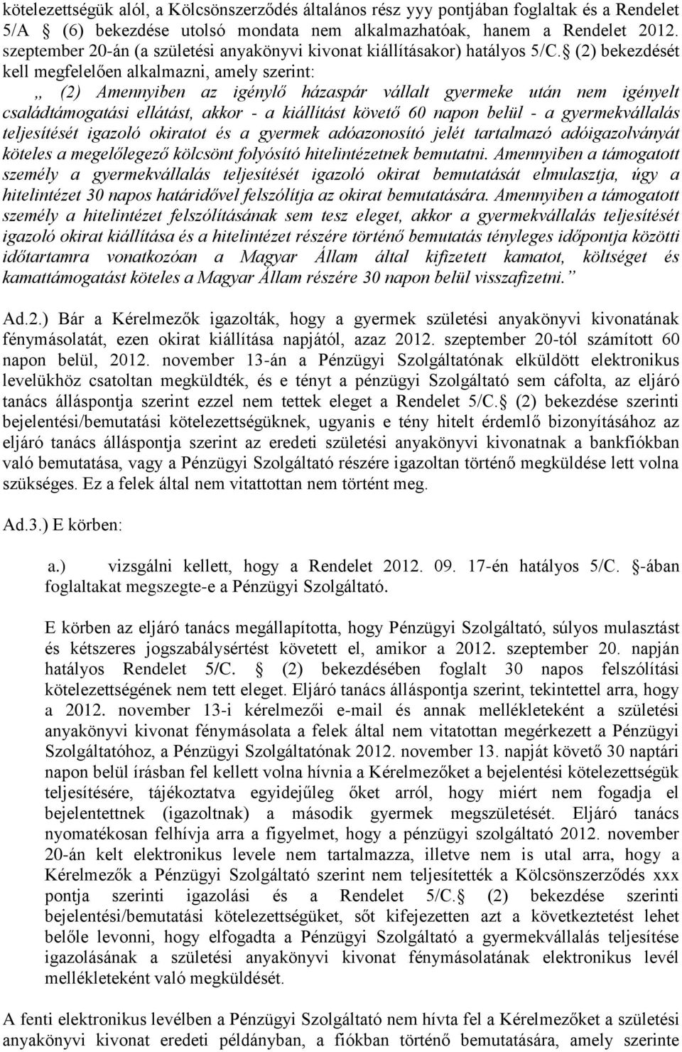 (2) bekezdését kell megfelelően alkalmazni, amely szerint: (2) Amennyiben az igénylő házaspár vállalt gyermeke után nem igényelt családtámogatási ellátást, akkor - a kiállítást követő 60 napon belül