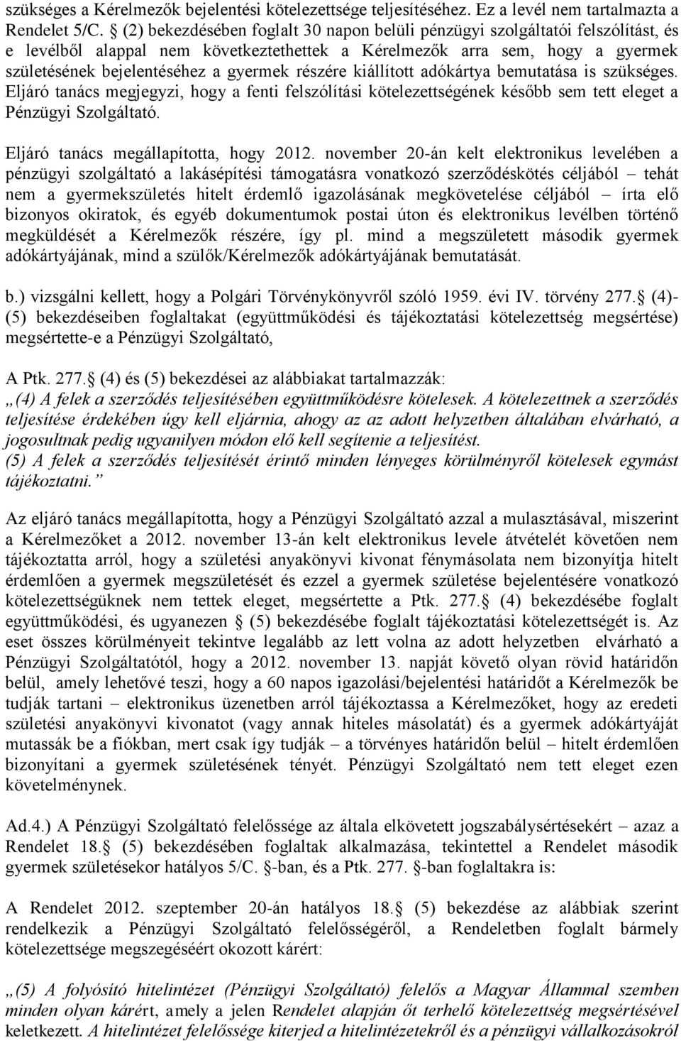 részére kiállított adókártya bemutatása is szükséges. Eljáró tanács megjegyzi, hogy a fenti felszólítási kötelezettségének később sem tett eleget a Pénzügyi Szolgáltató.