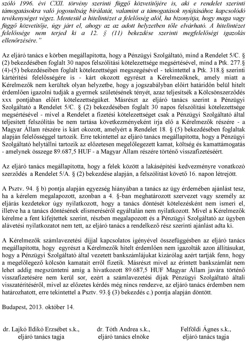 (11) bekezdése szerinti megfelelőségi igazolás ellenőrzésére. Az eljáró tanács e körben megállapította, hogy a Pénzügyi Szolgáltató, mind a Rendelet 5/C.