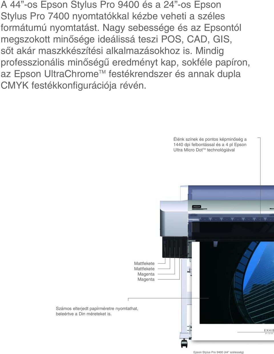 Mindig professzionális minœségı eredményt kap, sokféle papíron, az Epson UltraChrome TM festékrendszer és annak dupla CMYK festékkonfigurációja révén.