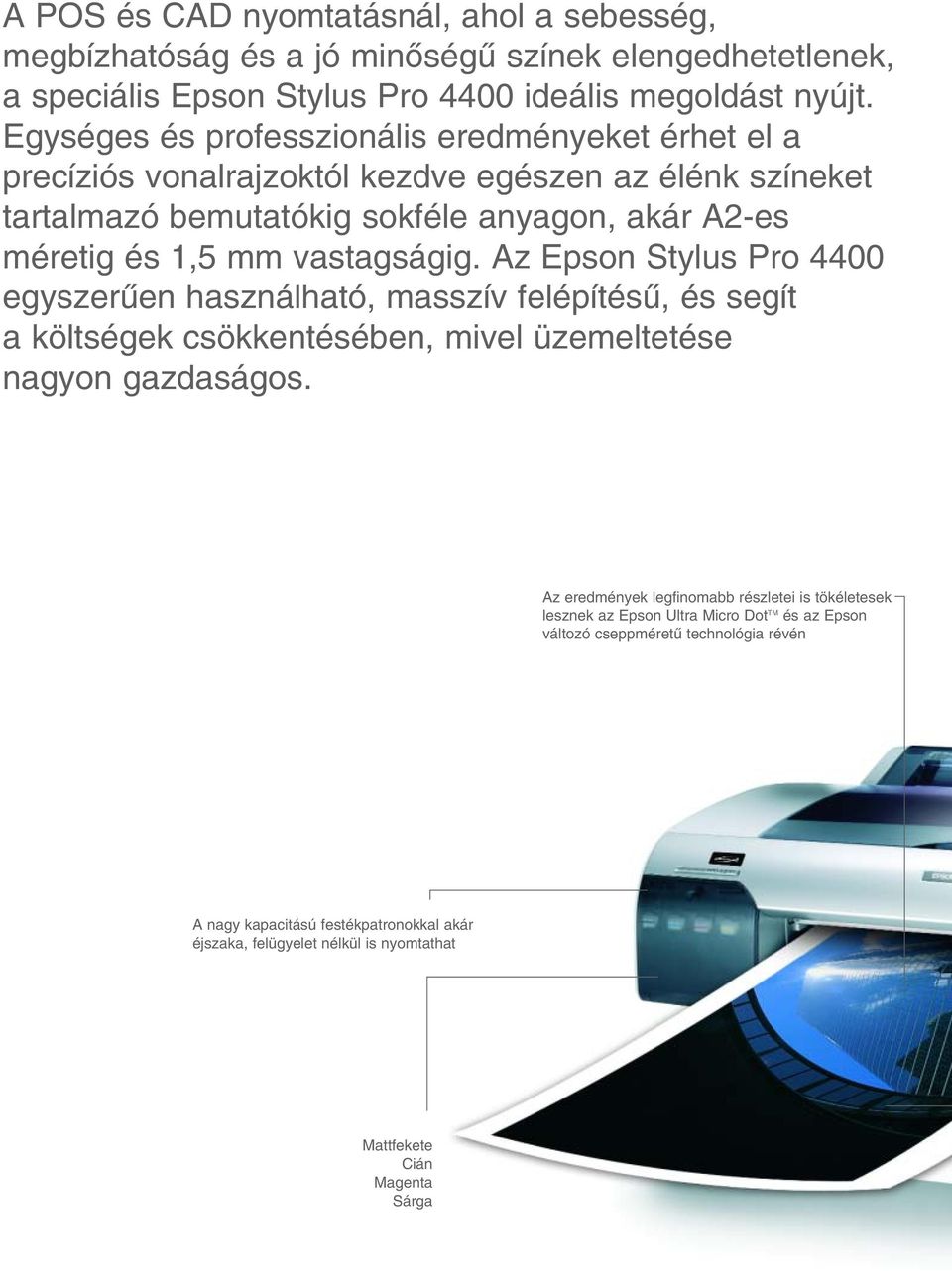 vastagságig. Az Epson Stylus Pro 4400 egyszerıen használható, masszív felépítésı, és segít a költségek csökkentésében, mivel üzemeltetése nagyon gazdaságos.