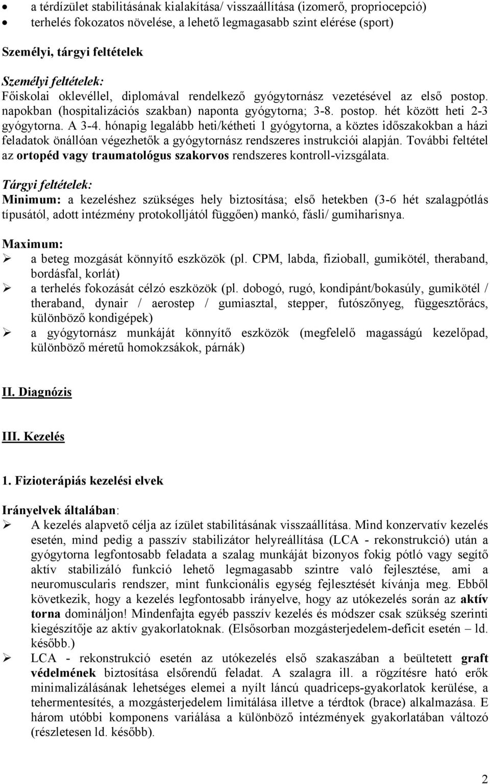 A 3-4. hónapig legalább heti/kétheti 1 gyógytorna, a köztes időszakokban a házi feladatok önállóan végezhetők a gyógytornász rendszeres instrukciói alapján.