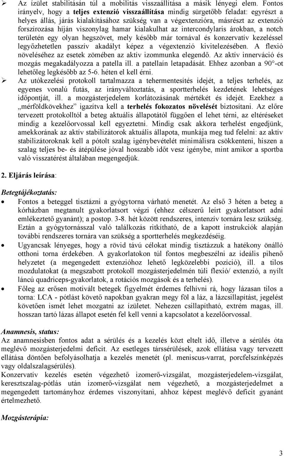 viszonylag hamar kialakulhat az intercondylaris árokban, a notch területén egy olyan hegszövet, mely később már tornával és konzervatív kezeléssel legyőzhetetlen passzív akadályt képez a végextenzió