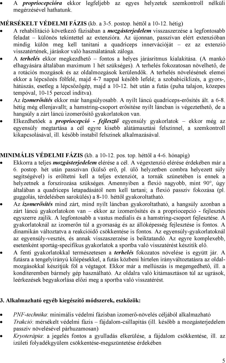 Az újonnan, passzívan elért extenzióban mindig külön meg kell tanítani a quadriceps innervációját ez az extenzió visszatértének, járáskor való használatának záloga.