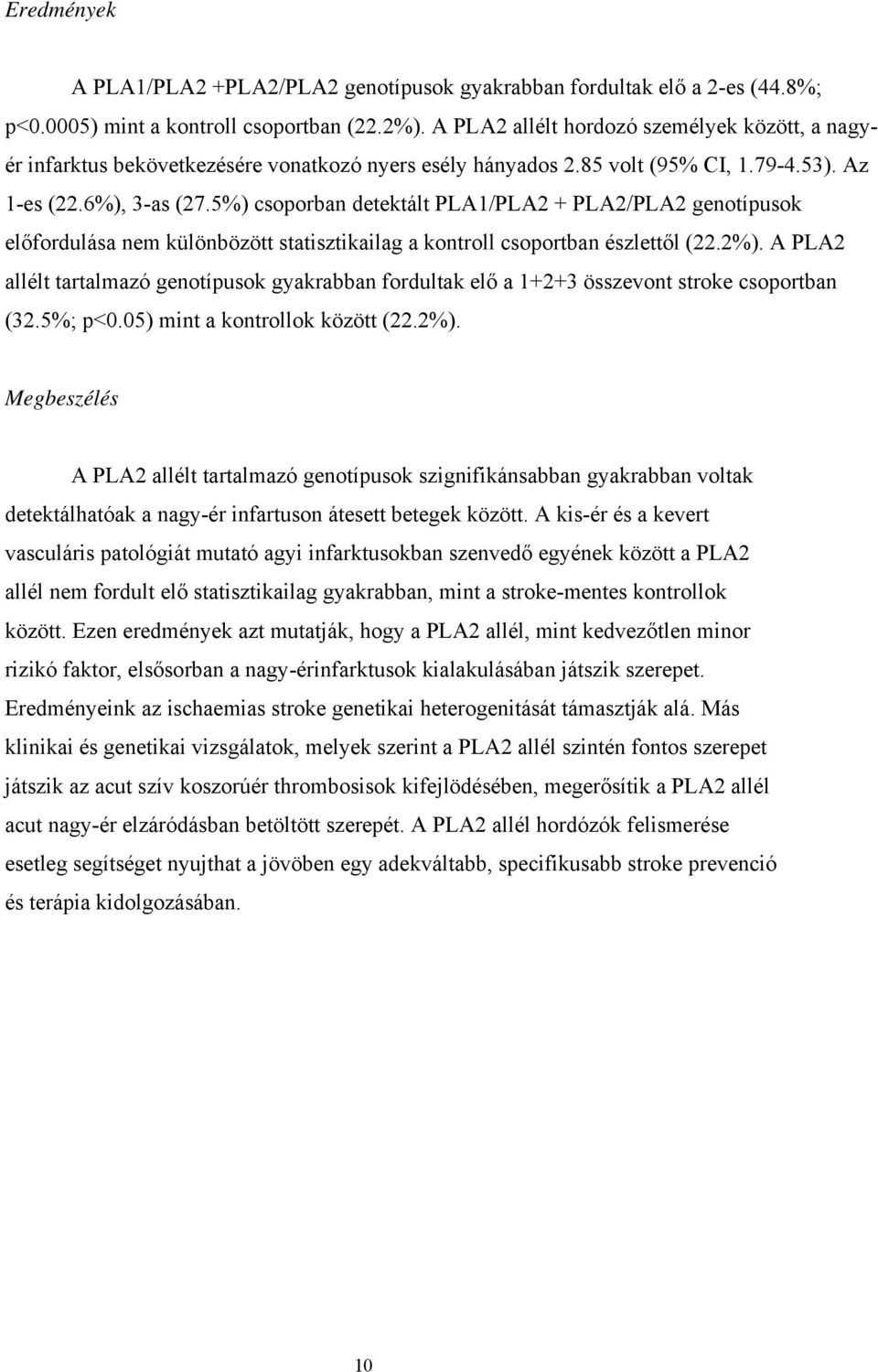 5%) csoporban detektált PLA1/PLA2 + PLA2/PLA2 genotípusok előfordulása nem különbözött statisztikailag a kontroll csoportban észlettől (22.2%).