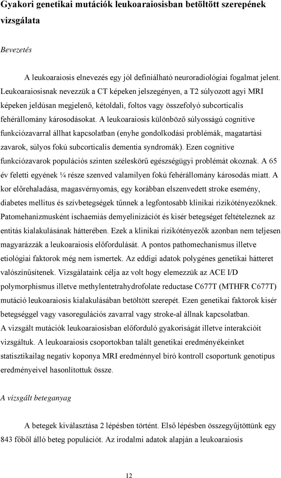 A leukoaraiosis különböző súlyosságú cognitive funkciózavarral állhat kapcsolatban (enyhe gondolkodási problémák, magatartási zavarok, súlyos fokú subcorticalis dementia syndromák).