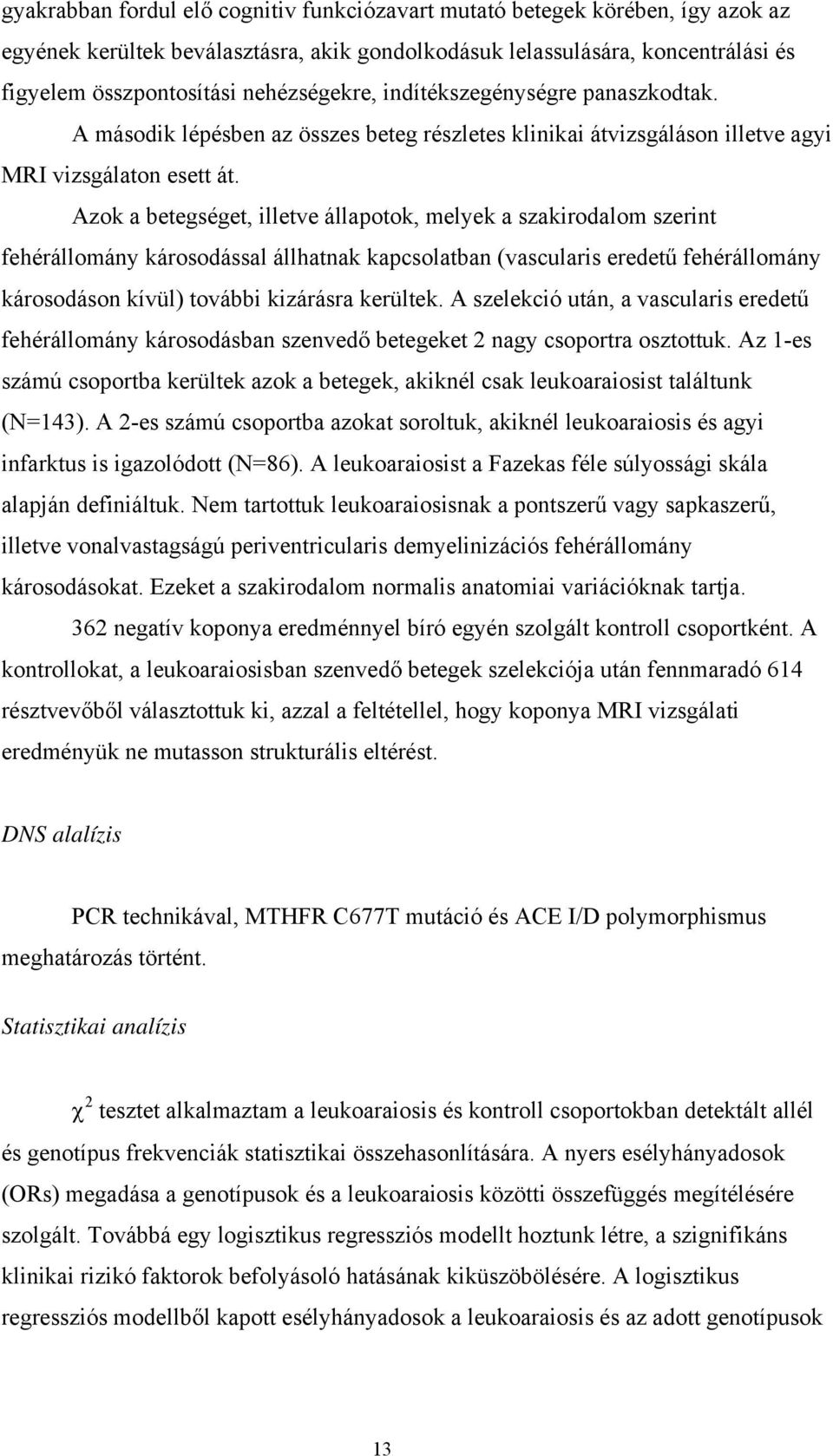 Azok a betegséget, illetve állapotok, melyek a szakirodalom szerint fehérállomány károsodással állhatnak kapcsolatban (vascularis eredetű fehérállomány károsodáson kívül) további kizárásra kerültek.