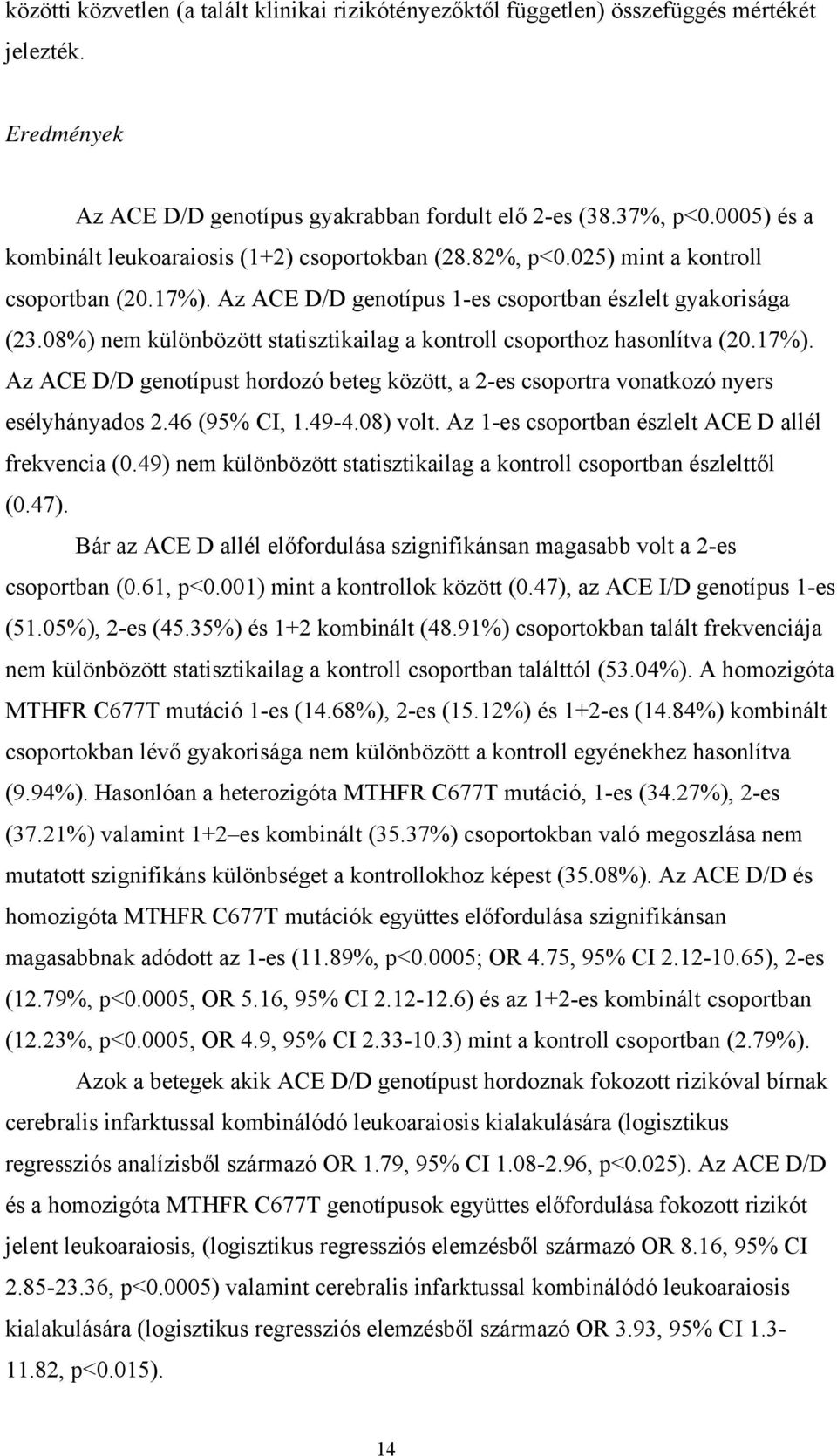 08%) nem különbözött statisztikailag a kontroll csoporthoz hasonlítva (20.17%). Az ACE D/D genotípust hordozó beteg között, a 2-es csoportra vonatkozó nyers esélyhányados 2.46 (95% CI, 1.49-4.