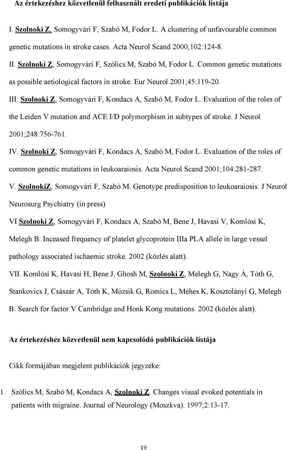 Szolnoki Z, Somogyvári F, Kondacs A, Szabó M, Fodor L. Evaluation of the roles of the Leiden V mutation and ACE I/D polymorphism in subtypes of stroke. J Neurol 2001;248:756-761. IV.