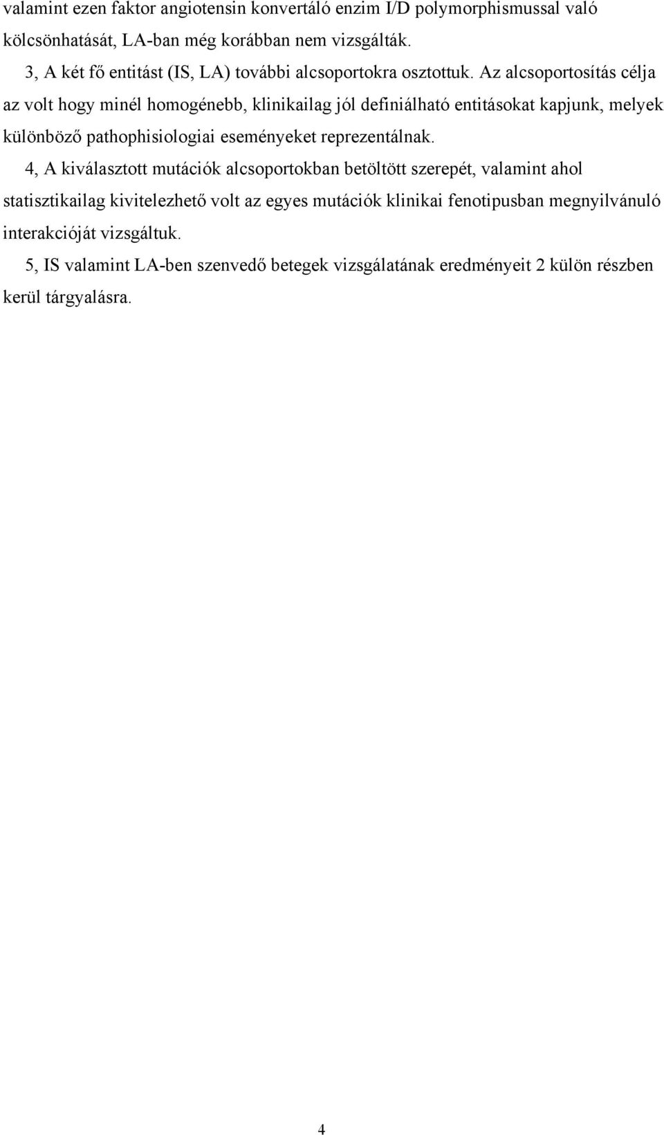 Az alcsoportosítás célja az volt hogy minél homogénebb, klinikailag jól definiálható entitásokat kapjunk, melyek különböző pathophisiologiai eseményeket