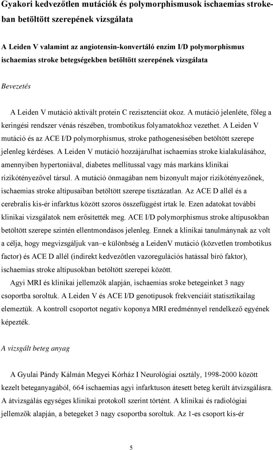 A mutáció jelenléte, főleg a keringési rendszer vénás részében, trombotikus folyamatokhoz vezethet.