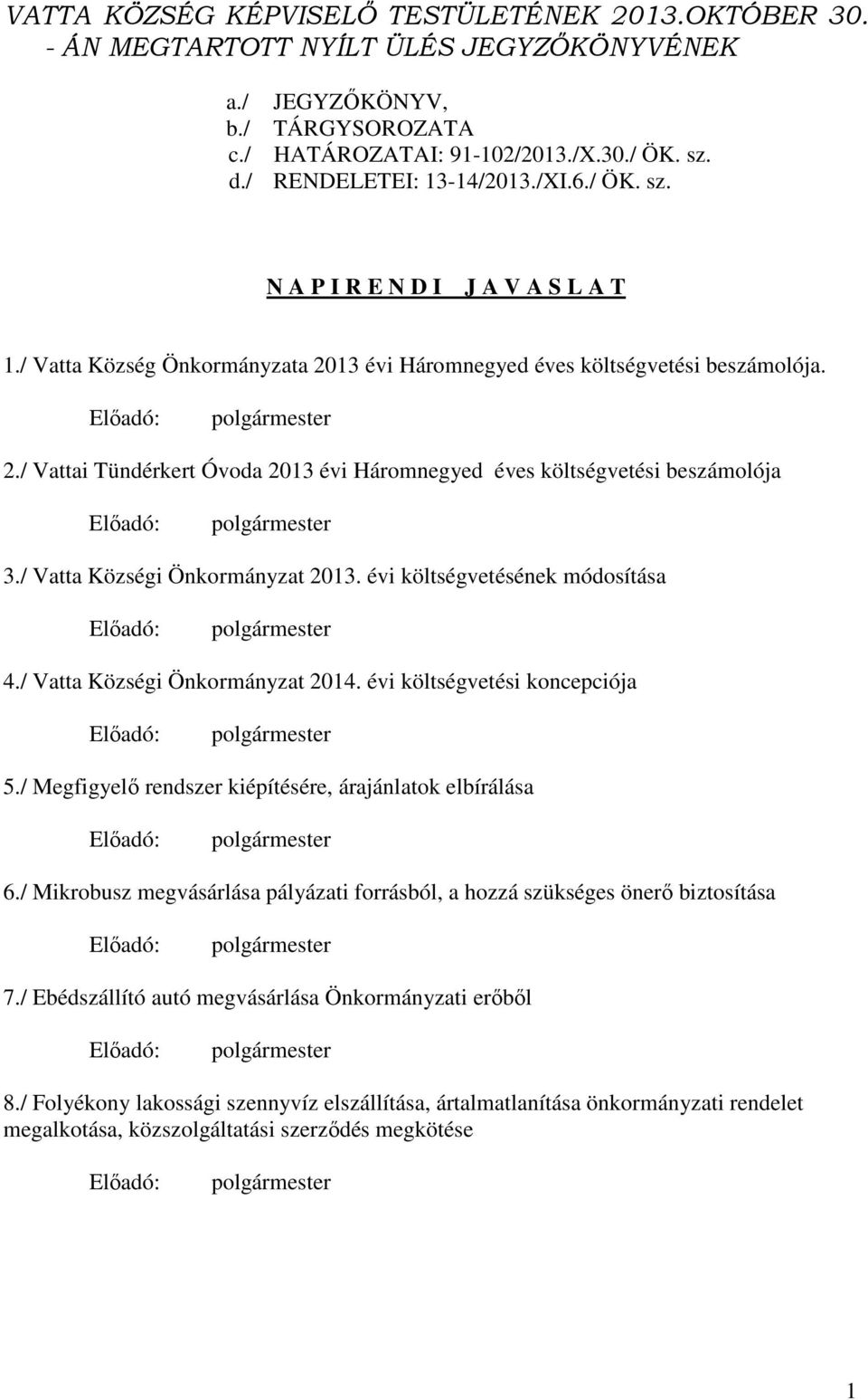 / Vatta Községi Önkormányzat 2013. évi költségvetésének módosítása 4./ Vatta Községi Önkormányzat 2014. évi költségvetési koncepciója 5./ Megfigyelő rendszer kiépítésére, árajánlatok elbírálása 6.